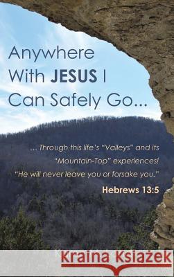 Anywhere With Jesus I Can Safely Go. Karen M Land 9781498432573