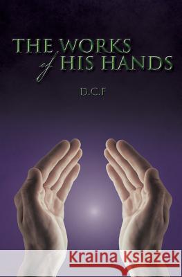 The Works of His Hands D. C. F. 9781498432979 Xulon Press