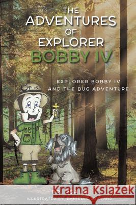 The Adventures of Explorer Bobby IV Dr Psalm, Danielle Rowland 9781498434119 Xulon Press