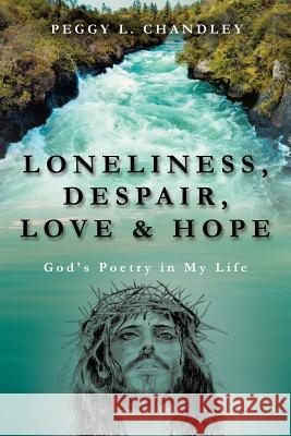 Loneliness, Despair, Love & Hope Peggy L Chandley 9781498434478 Xulon Press