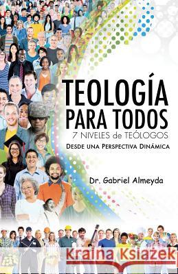 Teología Para Todos Gabriel Almeyda 9781498435345 Xulon Press