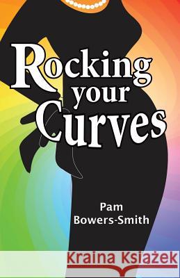 Rocking Your Curves Pam Bowers-Smith 9781498435406
