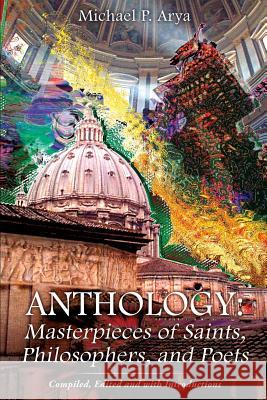 Anthology: Masterpieces of Saints, Philosophers, and Poets Michael P Arya 9781498438537 Xulon Press