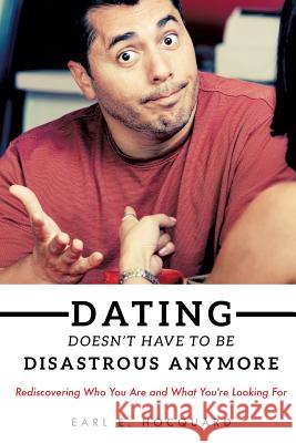 Dating Doesn't Have to be Disastrous Anymore Earl E Hocquard 9781498438636