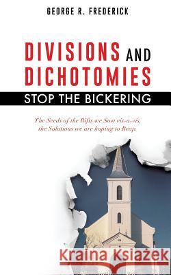 DIVISIONS and DICHOTOMIES - STOP the BICKERING George R Frederick 9781498439534 Xulon Press