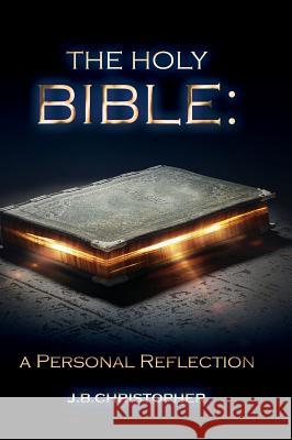 The Holy Bible: A Personal Reflection J B Christopher 9781498439947 Xulon Press