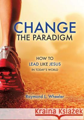 Change the Paradigm Raymond L Wheeler 9781498440165