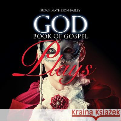 God Book of Gospel Plays Susan J Matheson-Bailey 9781498441797 Xulon Press