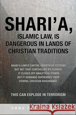 Shari'a, Islamic Law, Is Dangerous in Lands of Christian Traditions Emma Paul Smithson 9781498442015 Xulon Press