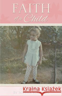 Faith of a Child Sophia Yolanda 9781498442411 Xulon Press