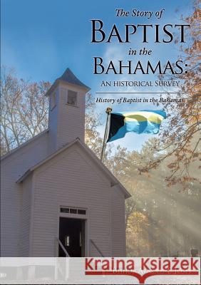 The Story of Baptist in the Bahamas: An Historical Survey Bishop Arnold E Josey 9781498442831 Xulon Press