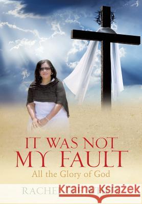 It Was Not My Fault Rachel Lee White 9781498443128 Xulon Press