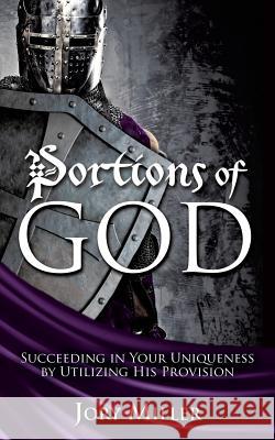 Portions of God: Succeeding in Your Uniqueness by Utilizing His Provision Jory Miller 9781498443487 Xulon Press