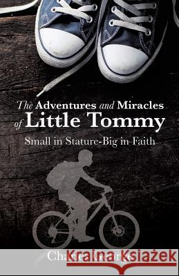 The Adventures and Miracles of Little Tommy Charles George 9781498443814 Xulon Press