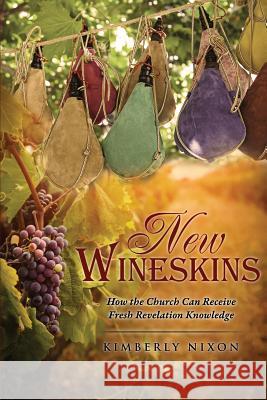 New Wineskins Kimberly Nixon 9781498443951 Xulon Press