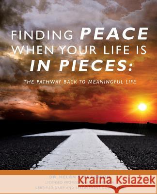 Finding Peace When Your Life is in Pieces Dr Helen S Peterson License Counselor 9781498444675 Xulon Press