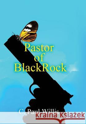 Pastor of Blackrock C Paul Willis 9781498446129 Xulon Press