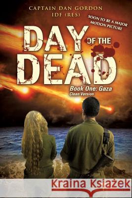 Day of the Dead: Book One - Gaza (Clean Version) Captain Dan Gordon Idf (Res) 9781498446501 Liberty Hill Publishing