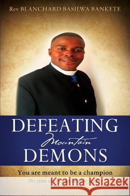 Defeating Mountain Demons REV Blanchard Basilwa Bankete 9781498446761 Xulon Press