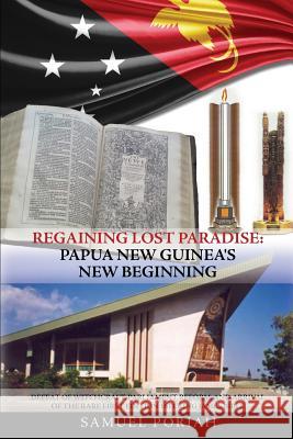 Regaining Lost Paradise: Papua New Guinea's New Beginning Samuel Poriah 9781498446907 Xulon Press