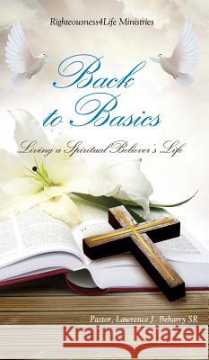 Back to Basics Pastor Lawrence J Beharry, Sr 9781498448420 Xulon Press