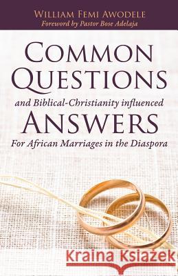 Common Questions And Biblical-Christianity influenced Answers For African Marriages in the Diaspora William Femi Awodele, Pastor Bose Adelaja 9781498450607