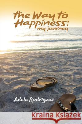 The Way to Happiness: My Journey Adele Rodriguez 9781498451901 Xulon Press