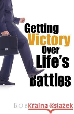 Getting Victory Over Life's Battles Bob Tipton 9781498452830 Xulon Press