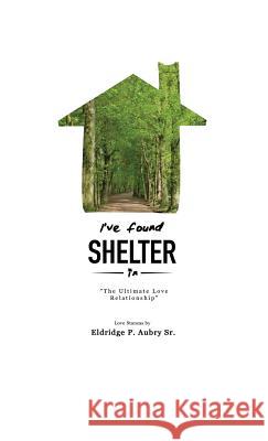 I've Found Shelter Eldridge P Aubry, Sr 9781498453790 Xulon Press