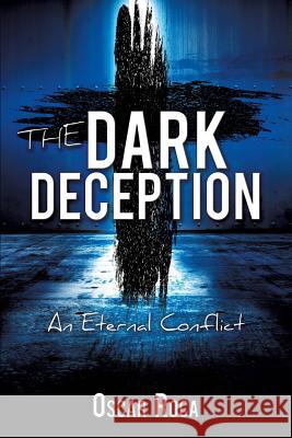 The Dark Deception Oscar Roca 9781498456791 Xulon Press