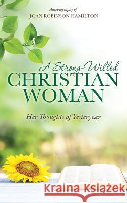 A Strong-Willed Christian Woman Joan Robinson Hamilton 9781498456937 Xulon Press