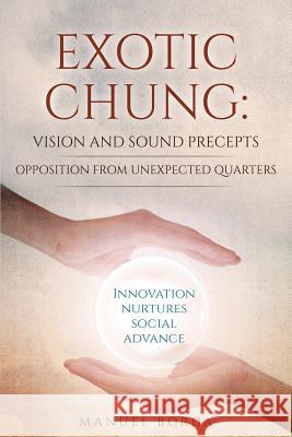 Exotic Chung: Vision and Sound Precepts Manuel Borda 9781498457194 Xulon Press