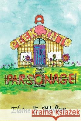 A Peek into the Parsonage Elaine E Wolters 9781498457538