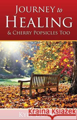 Journey to Healing & Cherry Popsicles Too Kyle Duvall 9781498457644