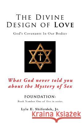 The Divine Design of Love Lyle E Shiferdek, Jr 9781498458016 Xulon Press