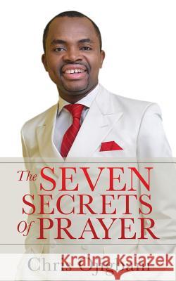 The Seven Secrets Of Prayer Chris Ojigbani 9781498458733 Xulon Press