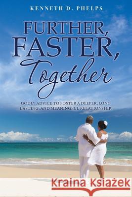 Further, Faster, Together Kenneth D Phelps 9781498458955 Xulon Press