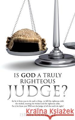 Is God a Truly Righteous Judge? Israel Odewale 9781498459570 Xulon Press