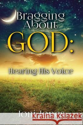 Bragging About God: Hearing His Voice Joni Jones 9781498459839