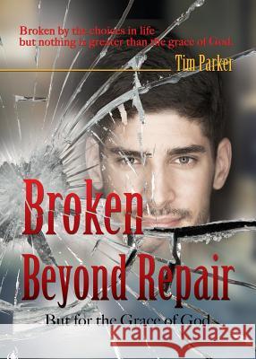 Broken Beyond Repair Tim Parker 9781498460293 Xulon Press