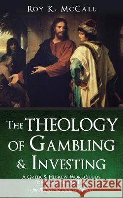 The Theology of Gambling & Investing Roy K McCall 9781498460446 Xulon Press