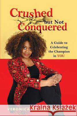 Crushed but Not Conquered Veronica a Cunningham 9781498460989 Xulon Press