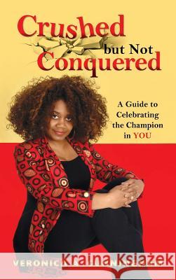 Crushed but Not Conquered Veronica a Cunningham 9781498460996 Xulon Press