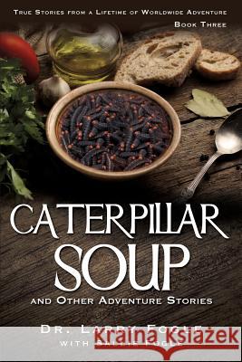 CATERPILLAR SOUP and Other Adventure Stories Dr Larry Fogle with Sallie Fogle, Sallie Fogle 9781498461153