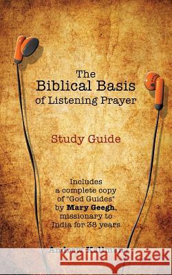 The Biblical Basis of Listening Prayer Andrew Kallman 9781498461948 Xulon Press