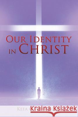 Our Identity in Christ Kefa G Achenchi 9781498463485 Xulon Press