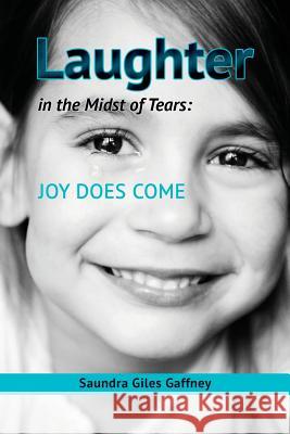 Laughter in the Midst of Tears: Joy Does Come Saundra Giles Gaffney 9781498463737 Xulon Press