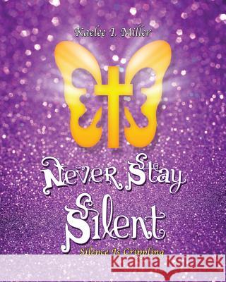 Never Stay Silent Kaelee I Miller 9781498465021 Xulon Press