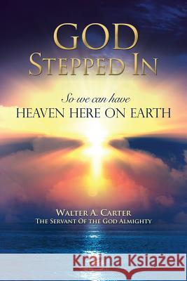 God Stepped In Walter A Carter the Servant Almighty 9781498465540 Xulon Press