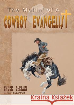 The Makin' of A Cowboy Evangelist Chuck DeHaan 9781498467735
